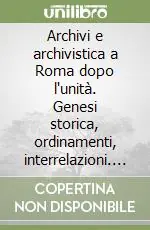 Archivi e archivistica a Roma dopo l‘unità. Genesi storica, ordinamenti, interrelazioni. Atti del Convegno (Roma, 12-14 marzo 1990) Affare