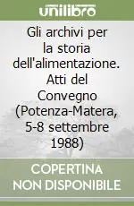 Gli archivi per la storia dell‘alimentazione. Atti del Convegno (Potenza-Matera, 5-8 settembre 1988) Must-Have