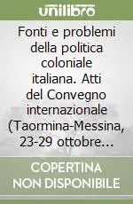 Fonti e problemi della politica coloniale italiana. Atti del Convegno internazionale (Taormina-Messina, 23-29 ottobre 1989) Prezzo Conveniente
