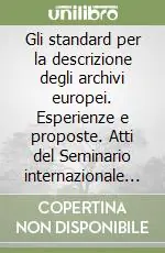 Consegna Rapida Gli standard per la descrizione degli archivi europei. Esperienze e proposte. Atti del Seminario internazionale (San Miniato, 31 agosto-2 settembre 1994)
