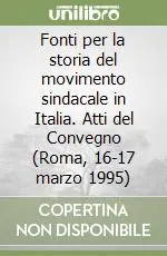 Subito Disponibile Fonti per la storia del movimento sindacale in Italia. Atti del Convegno (Roma, 16-17 marzo 1995)