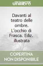 Reso Gratuito Davanti al teatro delle ombre. L‘occhio di Frasca. Ediz. illustrata