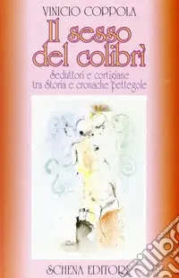 Occasione Il sesso del colibrì. Seduttori e cortigiane tra storia e cronache pettegole