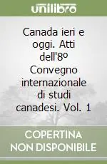 Canada ieri e oggi. Atti dell‘8º Convegno internazionale di studi canadesi. Vol. 1 Spedizione Espresso