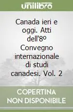 Canada ieri e oggi. Atti dell‘8º Convegno internazionale di studi canadesi. Vol. 2 Popolare