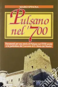 Offerta Limitata Pulsano nel ‘700. Documenti per una storia di Pulsano nel XVIII secolo e in particolare del Convento di S. Maria dei Martiri