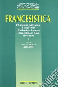 Francesistica. Vol. 2 Bibliografia delle opere e degli studi di letteratura francese e francofona in Italia 1990-1994 Prezzo Ridotto
