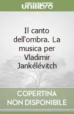 Saldi Il canto dell‘ombra. La musica per Vladimir Jankélévitch