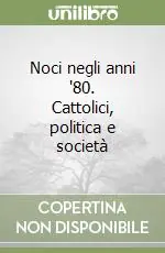 Noci negli anni ‘80. Cattolici, politica e società Solo Oggi