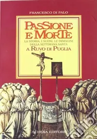 Bestseller Passione e morte. La storia, i suoni, le immagini della Settimana santa a Ruvo di Puglia