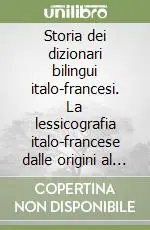 Storia dei dizionari bilingui italo-francesi. La lessicografia italo-francese dalle origini al 1900 Subito Disponibile