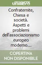 Confraternite, Chiesa e società. Aspetti e problemi dell‘associazionismo europeo moderno contemporaneo Offerta