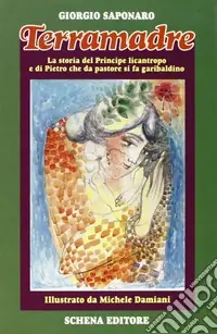 Terramadre. La storia del principe licantropo e di Pietro che da pastore si fa garibaldino Pagamento Sicuro