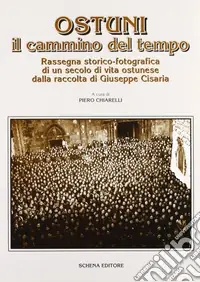 Ostuni il cammino del tempo. Rassegna storico-fotografica di un secolo di vita ostunese dalla raccolta di Giuseppe Cisaria Prezzo Ridotto