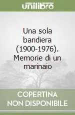 Di Tendenza Una sola bandiera (1900-1976). Memorie di un marinaio