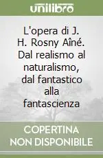 Novità L‘opera di J. H. Rosny Aîné. Dal realismo al naturalismo, dal fantastico alla fantascienza