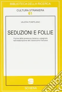 Seduzioni e follie. Forme della presenza italiana e spagnola nell‘elaborazione del classicismo francese Spedito Oggi