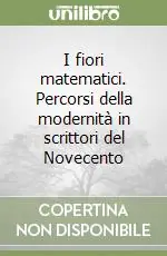 Direttamente Dal Produttore I fiori matematici. Percorsi della modernità in scrittori del Novecento