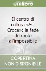 Il centro di cultura «Ss. Croce» la fede di fronte all‘impossibile Prezzo Scontato