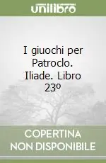 I giuochi per Patroclo. Iliade. Libro 23º Acquista Ora