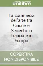 La commedia dell‘arte tra Cinque e Seicento in Francia e in Europa Promozione Esclusiva