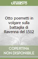 Otto poemetti in volgare sulla battaglia di Ravenna del 1512 Offerta Lampo