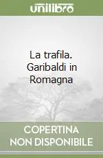 Offerta Limitata La trafila. Garibaldi in Romagna
