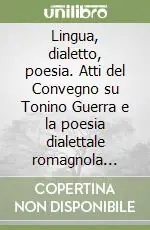 Nuovo Arrivo Lingua, dialetto, poesia. Atti del Convegno su Tonino Guerra e la poesia dialettale romagnola (Santarcangelo, giugno ‘73)