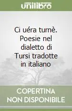 Ci uéra turnè. Poesie nel dialetto di Tursi tradotte in italiano Acquista Ora