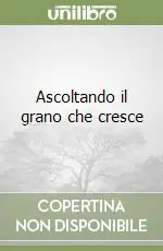 Ascoltando il grano che cresce Offerta Speciale