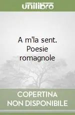 A m‘la sent. Poesie romagnole Scelto Dai Clienti