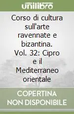 Corso di cultura sull‘arte ravennate e bizantina. Vol. 32 Cipro e il Mediterraneo orientale Ultime Pezzi