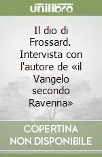 Quantità Limitata Il dio di Frossard. Intervista con l‘autore de «il Vangelo secondo Ravenna»
