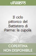 Il ciclo pittorico del Battistero di Parma la cupola Must-Have