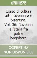 Corso di cultura arte ravennate e bizantina. Vol. 36 Ravenna e l‘Italia fra goti e longobardi Professionale