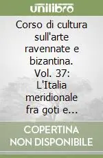 Corso di cultura sull‘arte ravennate e bizantina. Vol. 37 L‘Italia meridionale fra goti e longobardi Compra Oggi Stesso