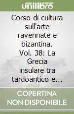 Prezzo Conveniente Corso di cultura sull‘arte ravennate e bizantina. Vol. 38 La Grecia insulare tra tardoantico e Medioevo