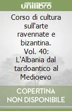 Saldi Corso di cultura sull‘arte ravennate e bizantina. Vol. 40 L‘Albania dal tardoantico al Medioevo