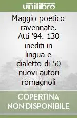 Spedizione Espresso Maggio poetico ravennate. Atti ‘94. 130 inediti in lingua e dialetto di 50 nuovi autori romagnoli