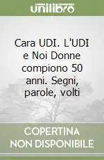 Nuovo Arrivo Cara UDI. L‘UDI e Noi Donne compiono 50 anni. Segni, parole, volti