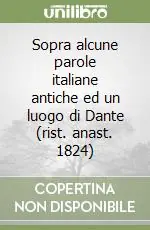 Ultime Pezzi Sopra alcune parole italiane antiche ed un luogo di Dante (rist. anast. 1824)