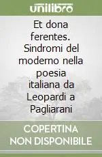 Et dona ferentes. Sindromi del moderno nella poesia italiana da Leopardi a Pagliarani Occasione Imperdibile