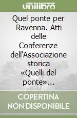 Quel ponte per Ravenna. Atti delle Conferenze dell‘Associazione storica «Quelli del ponte» (1986-1996) Di Tendenza