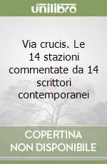 Scelto Dai Clienti Via crucis. Le 14 stazioni commentate da 14 scrittori contemporanei