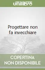 Progettare non fa invecchiare Super Prezzo