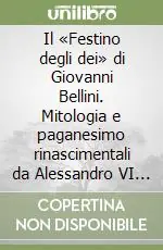 Offerta Lampo Il «Festino degli dei» di Giovanni Bellini. Mitologia e paganesimo rinascimentali da Alessandro VI a Leone X. Ediz. illustrata