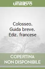Colosseo. Guida breve. Ediz. francese Pagamento Sicuro