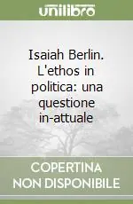 Isaiah Berlin. L‘ethos in politica una questione in-attuale Bestseller