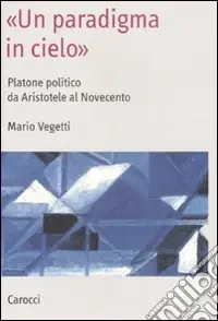 «Un paradigma in cielo». Platone politico da Aristotele al Novecento Ordina Subito