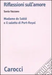 Consegna Rapida Riflessioni sull‘amore. Madame de Sablé e il salotto di Port-Royal